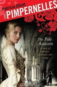 Патриция Элиот - Pimpernelles: Book 1: The Pale Assassin