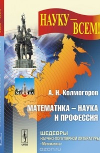 Андрей Колмогоров - Математика --- наука и профессия