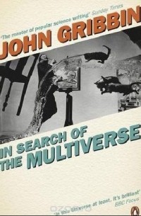 John Gribbin - In Search of the Multiverse