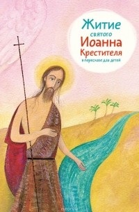 Александр Ткаченко - Житие святого Иоанна Крестителя в пересказе для детей