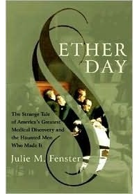 Julie M. Fenster - Ether Day: The Strange Tale of America's Greatest Medical Discovery and The Haunted Men Who Made It