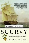 Стивен Р. Боун - Scurvy: How a Surgeon, a Mariner, and a Gentleman Solved the Greatest Medical Mystery of the Age of Sail