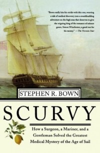 Стивен Р. Боун - Scurvy: How a Surgeon, a Mariner, and a Gentleman Solved the Greatest Medical Mystery of the Age of Sail
