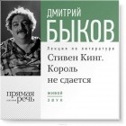 Дмитрий Быков - Лекция «Стивен Кинг. Король не сдается»