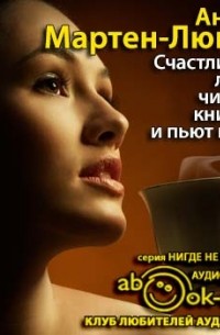 Мартен-Люган Аньес - Счастливые люди читают книжки и пьют кофе