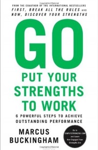 Маркус Бакингем - Go Put Your Strengths to Work: 6 Powerful Steps to Achieve Outstanding Performance