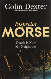 Colin Dexter - Inspector Morse: Death Is Now My Neighbour