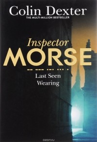 Colin Dexter - Inspector Morse: Last Seen Wearing