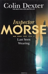 Colin Dexter - Inspector Morse: Last Seen Wearing