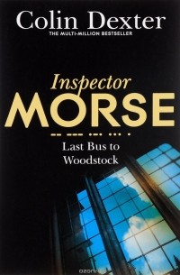 Colin Dexter - Inspector Morse: Last Bus to Woodstock