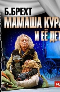Брехт Бертольт - Мамаша Кураж и её дети (спектакль)