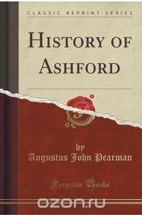 Augustus John Pearman - History of Ashford (Classic Reprint)