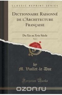 Эжен Эммануэль Виолле-ле-Дюк - Dictionnaire Raisonne de l'Architecture Francaise, Vol. 3