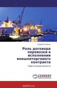 Андрей Голубчик - Роль договора перевозки в исполнении внешнеторгового контракта