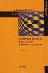  - Налоговая политика и налоговое администрирование. Учебное пособие