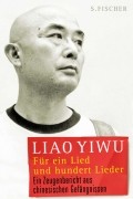 Ляо Иу - Für ein Lied und hundert Lieder: Ein Zeugenbericht aus chinesischen Gefängnissen