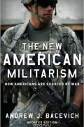 Эндрю Дж. Басевич - The New American Militarism: How Americans Are Seduced by War