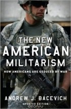 Эндрю Дж. Басевич - The New American Militarism: How Americans Are Seduced by War