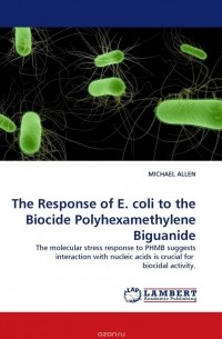 Майкл Аллен - The Response of E. coli to the Biocide Polyhexamethylene Biguanide
