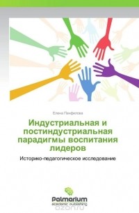 Елена Панфилова - Индустриальная и постиндустриальная парадигмы воспитания лидеров