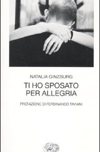 Natalia Ginzburg - Ti ho sposato per allegria