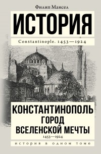 Филип Мансел - Константинополь 1453-1924