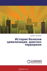 Самвел Сукиасян - История болезни цивилизации: диагноз терроризм