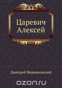 Дмитрий Сергеевич Мережковский - Царевич Алексей