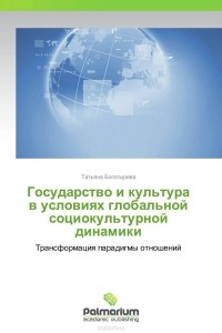 Татьяна Богатырева - Государство и культура в условиях глобальной социокультурной динамики