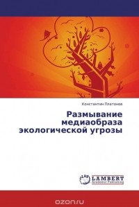 Константин А. Платонов - Размывание медиаобраза экологической угрозы