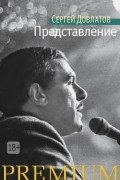 Сергей Довлатов - Представление (сборник)