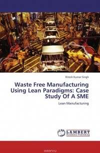 Ritesh Kumar Singh - Waste Free Manufacturing Using Lean Paradigms: Case Study Of A SME