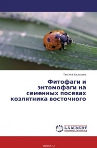Татьяна Васильева - Фитофаги и энтомофаги на семенных посевах козлятника восточного