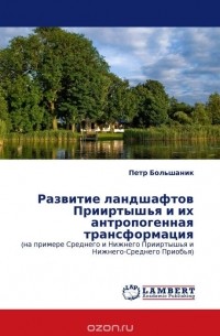 П.В. Большаник - Развитие ландшафтов Прииртышья и их антропогенная трансформация