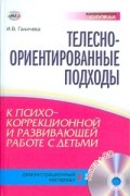 И.В. Ганичева - Телесно-ориентированные подходы к психо-коррекционной и развивающей работе с детьми