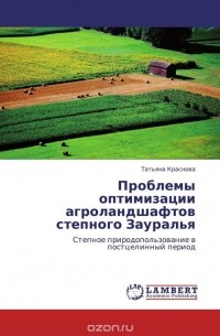 Татьяна Краснова - Проблемы оптимизации агроландшафтов степного Зауралья