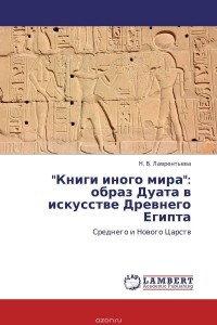 Н. В. Лаврентьева - "Книги иного мира": образ Дуата в искусстве Древнего Египта