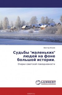 Виктор Исаев - Судьбы "маленьких" людей на фоне большой истории.