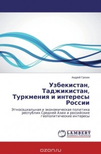 Андрей Грозин - Узбекистан, Таджикистан, Туркмения и интересы России
