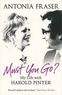 Antonia Fraser - Must You Go? My Life with Harold Pinter