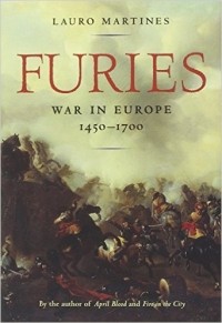 Lauro Martines - Furies: War in Europe, 1450-1700
