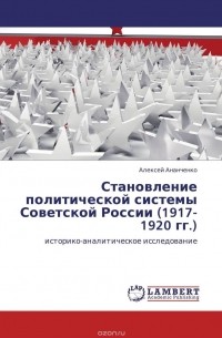 Алексей Ананченко - Становление политической системы Советской России (1917-1920 гг.)