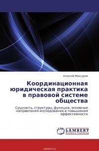 Алексей Максуров - Координационная юридическая практика в правовой системе общества