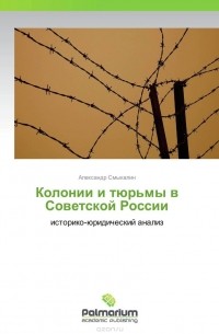 Александр Смыкалин - Колонии и тюрьмы в Советской России