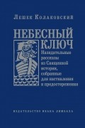 Лешек Колаковский - Небесный ключ, или Назидательные рассказы из Священной истории, собранные для наставления и предостережения