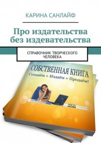 Карина Санлайф - Про издательства без издевательства. Справочник творческого человека