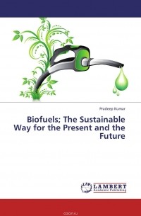 Pradeep Kumar - Biofuels; The Sustainable Way for the Present and the Future