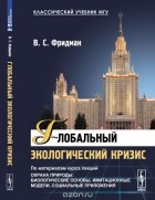 Владимир Фридман - Глобальный экологический кризис. По материалам курса лекций "Охрана природы: Биологические основы, имитационные модели, социальные приложения"