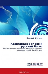 Дмитрий Шукуров - Авангардное слово и русский Логос