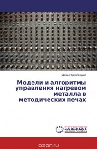 Михаил Климовицкий - Модели и алгоритмы управления нагревом металла в методических печах